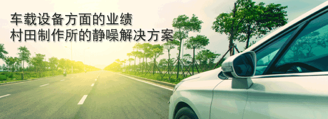 车载设备方面具有众多业绩的村田制作所的静噪解决方案
